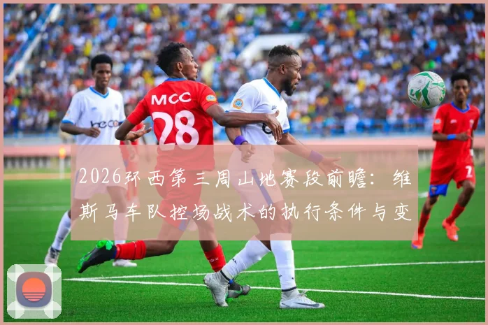 2026环西第三周山地赛段前瞻：维斯马车队控场战术的执行条件与变数