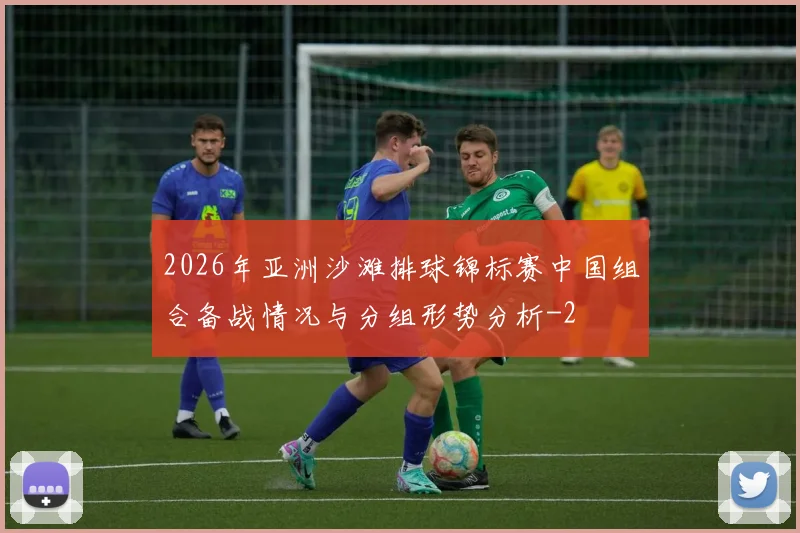 2026年亚洲沙滩排球锦标赛中国组合备战情况与分组形势分析