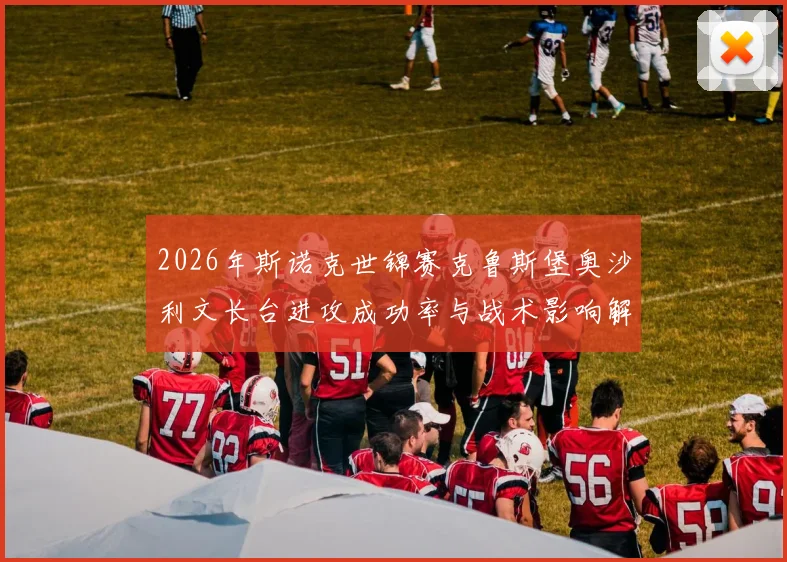 2026年斯诺克世锦赛克鲁斯堡奥沙利文长台进攻成功率与战术影响解析
